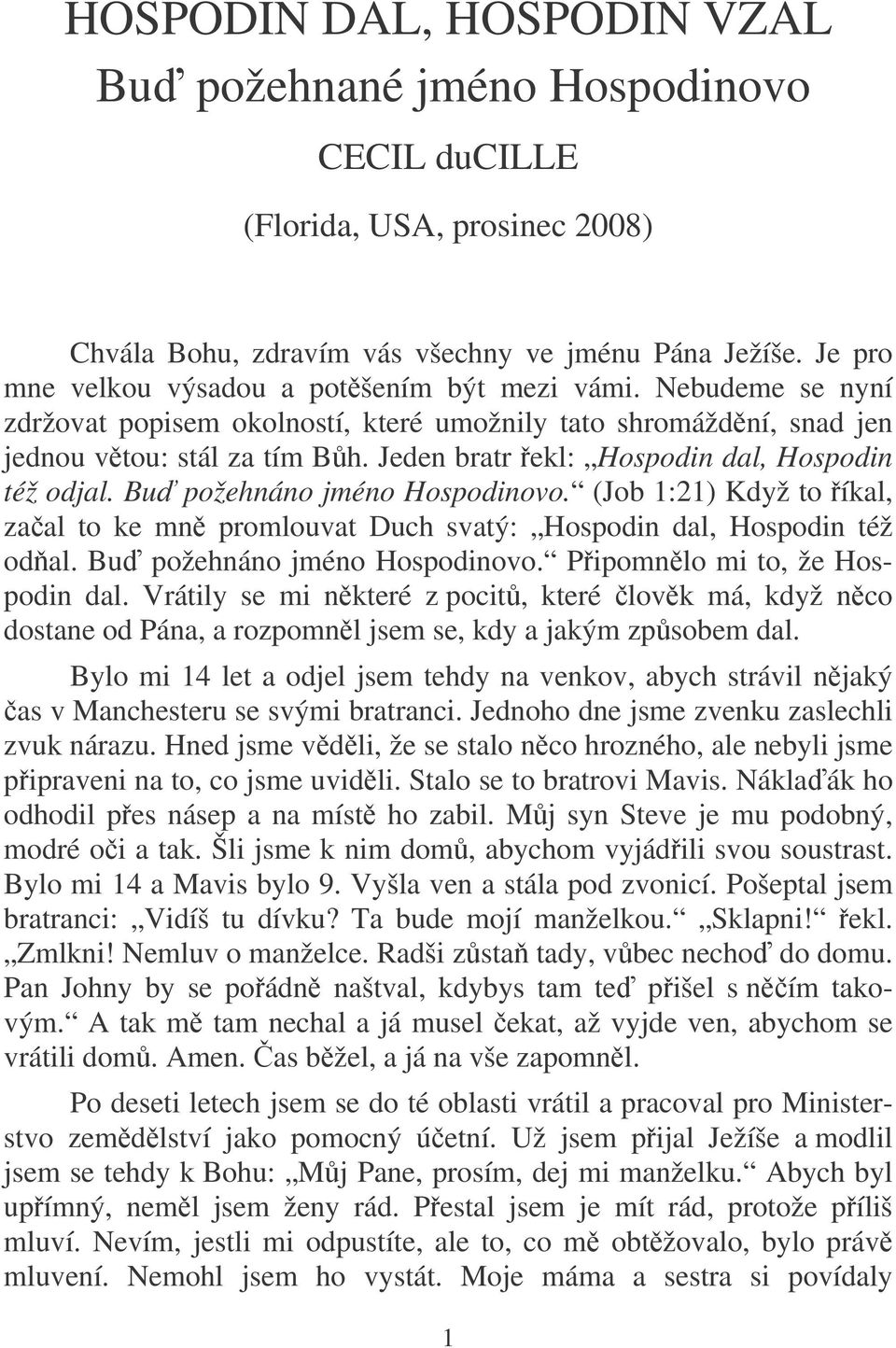 Jeden bratr ekl: Hospodin dal, Hospodin též odjal. Bu požehnáno jméno Hospodinovo. (Job 1:21) Když to íkal, zaal to ke mn promlouvat Duch svatý: Hospodin dal, Hospodin též odal.