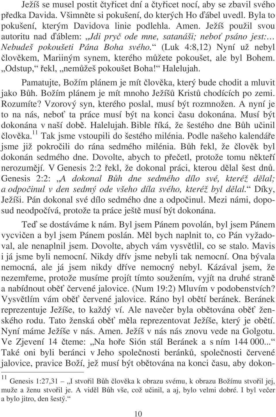 (Luk 4:8,12) Nyní už nebyl lovkem, Mariiným synem, kterého mžete pokoušet, ale byl Bohem. Odstup, ekl, nemžeš pokoušet Boha! Halelujah.