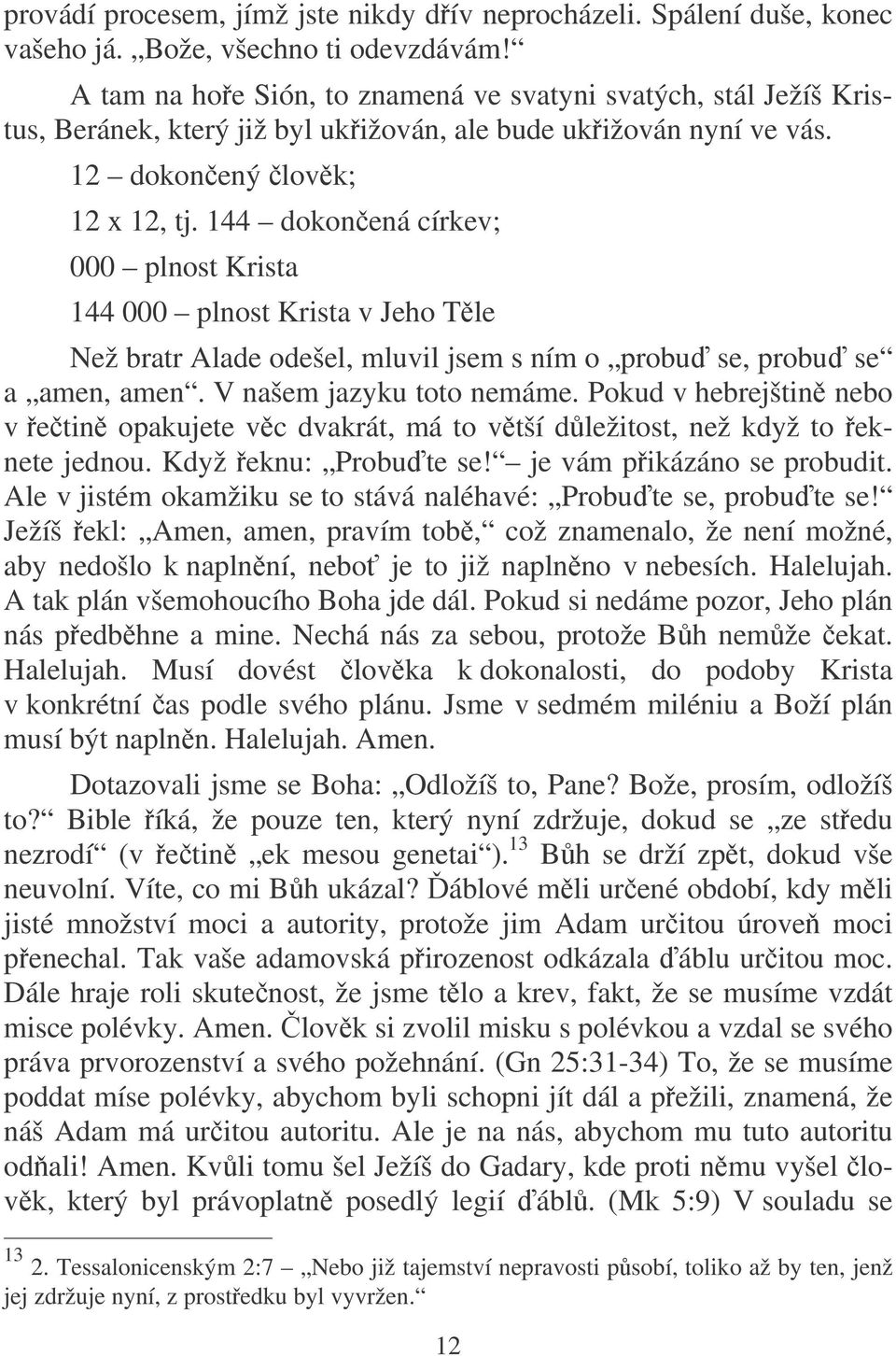 144 dokonená církev; 000 plnost Krista 144 000 plnost Krista v Jeho Tle Než bratr Alade odešel, mluvil jsem s ním o probu se, probu se a amen, amen. V našem jazyku toto nemáme.