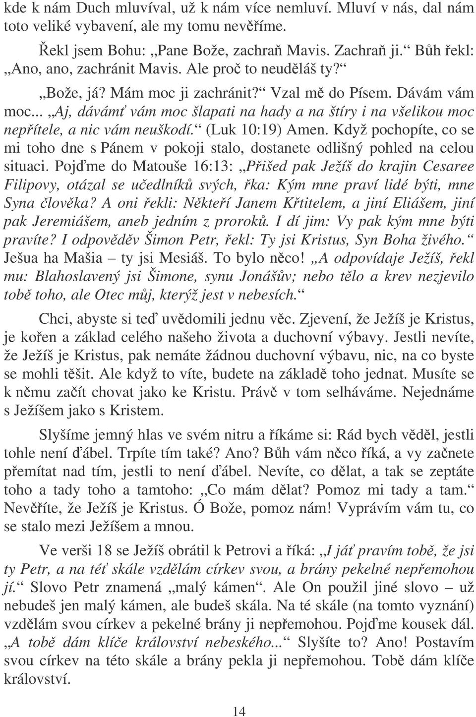 Když pochopíte, co se mi toho dne s Pánem v pokoji stalo, dostanete odlišný pohled na celou situaci.