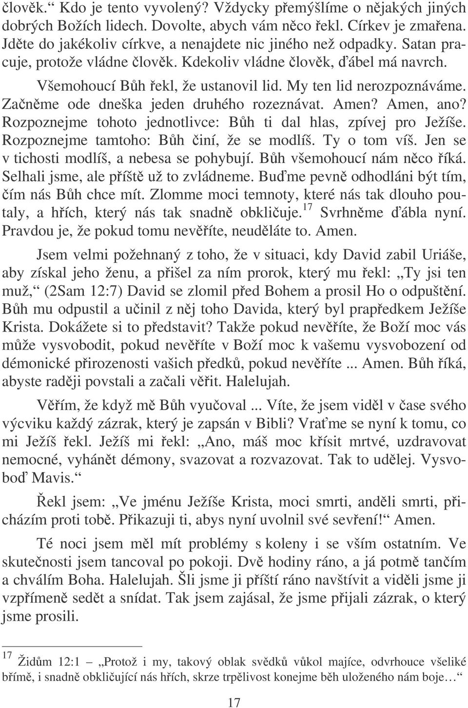 Rozpoznejme tohoto jednotlivce: Bh ti dal hlas, zpívej pro Ježíše. Rozpoznejme tamtoho: Bh iní, že se modlíš. Ty o tom víš. Jen se v tichosti modlíš, a nebesa se pohybují. Bh všemohoucí nám nco íká.