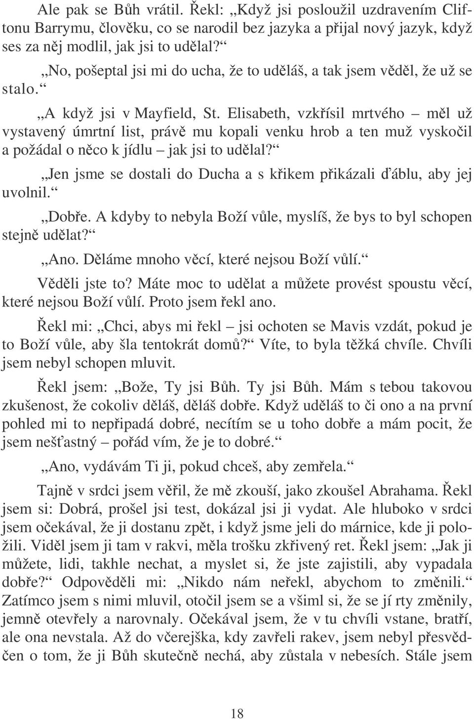 Elisabeth, vzkísil mrtvého ml už vystavený úmrtní list, práv mu kopali venku hrob a ten muž vyskoil a požádal o nco k jídlu jak jsi to udlal?