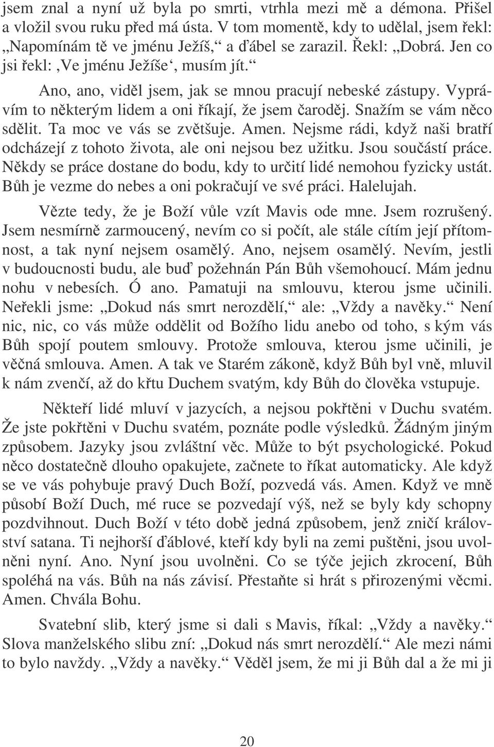 Ta moc ve vás se zvtšuje. Amen. Nejsme rádi, když naši bratí odcházejí z tohoto života, ale oni nejsou bez užitku. Jsou souástí práce.