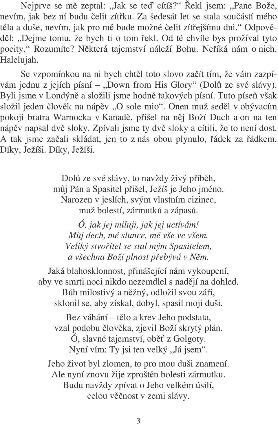 Se vzpomínkou na ni bych chtl toto slovo zaít tím, že vám zazpívám jednu z jejích písní Down from His Glory (Dol ze své slávy). Byli jsme v Londýn a složili jsme hodn takových písní.