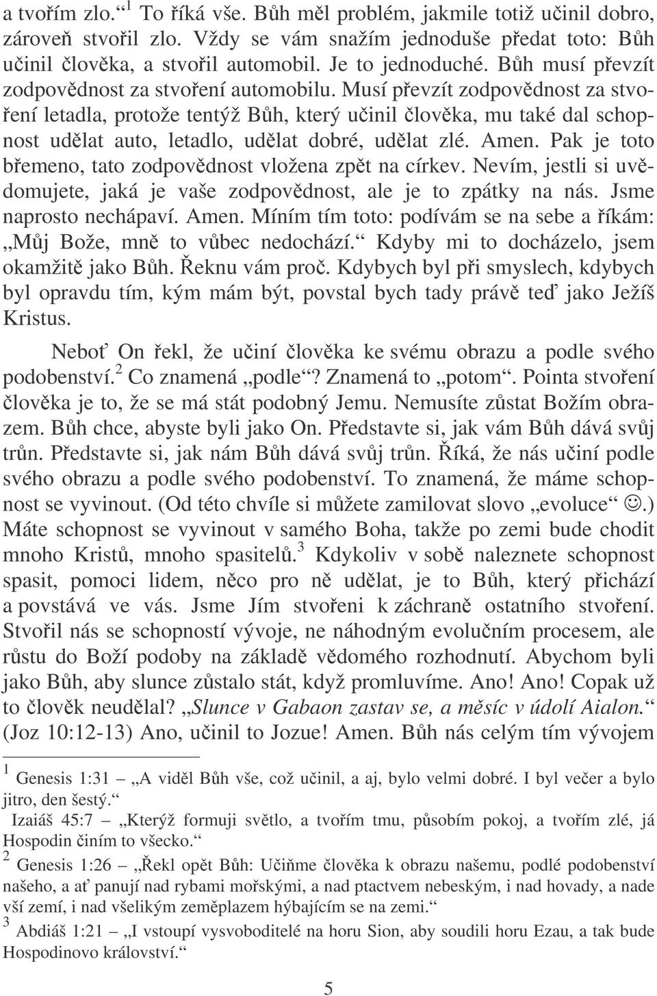 Amen. Pak je toto bemeno, tato zodpovdnost vložena zpt na církev. Nevím, jestli si uvdomujete, jaká je vaše zodpovdnost, ale je to zpátky na nás. Jsme naprosto nechápaví. Amen.