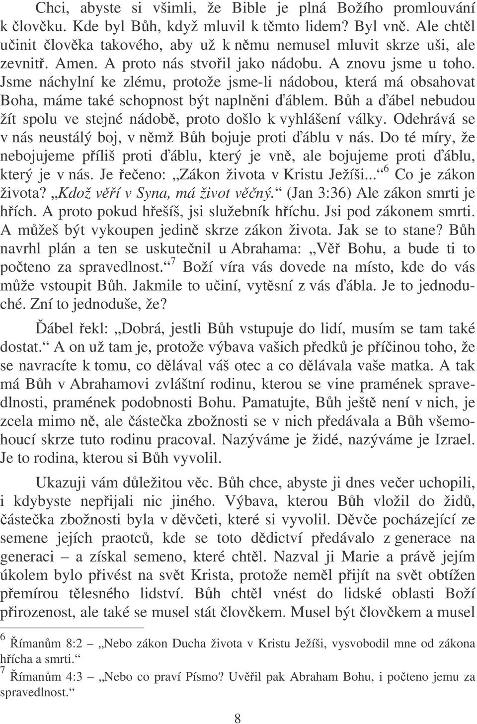 Bh a ábel nebudou žít spolu ve stejné nádob, proto došlo k vyhlášení války. Odehrává se v nás neustálý boj, v nmž Bh bojuje proti áblu v nás.