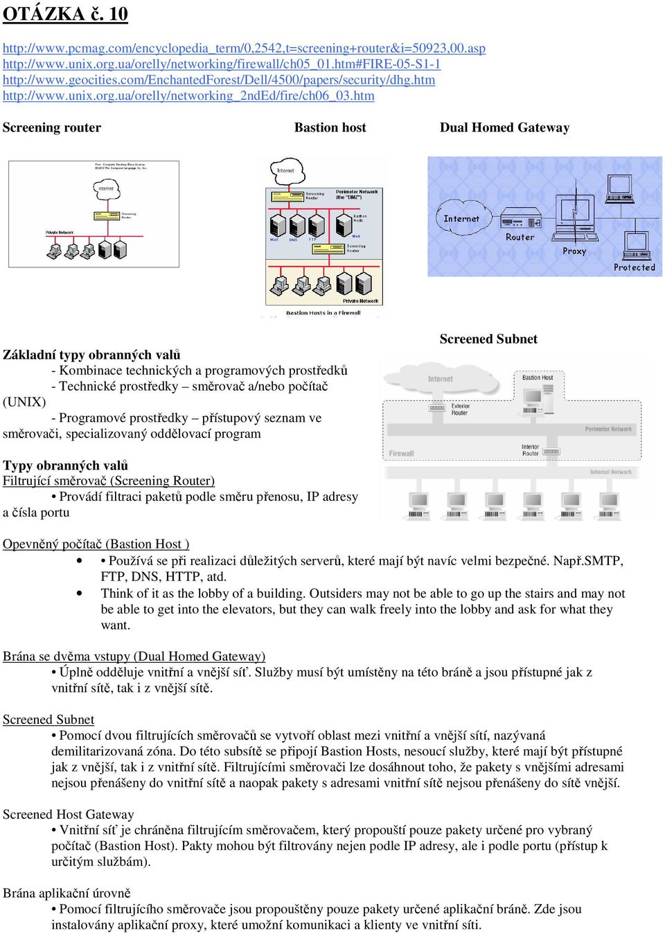 htm Screening router Bastion host Dual Homed Gateway Základní typy obranných valů - Kombinace technických a programových prostředků - Technické prostředky směrovač a/nebo počítač (UNIX) - Programové