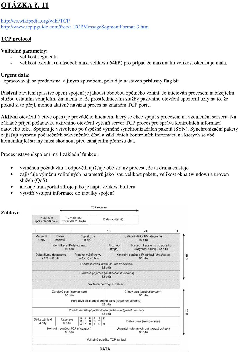 Urgent data: - zpracovavaji se prednostne a jinym zpusobem, pokud je nastaven prislusny flag bit Pasivní otevření (passive open) spojení je jakousi obdobou zpětného volání.