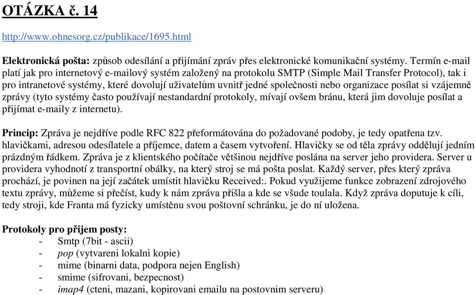 nebo organizace posílat si vzájemně zprávy (tyto systémy často používají nestandardní protokoly, mívají ovšem bránu, která jim dovoluje posílat a přijímat e-maily z internetu).