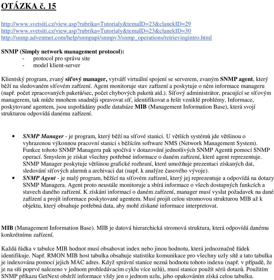 html SNMP (Simply network management protocol): - protocol pro správu site - model klient-server Klientský program, zvaný síťový manager, vytváří virtuální spojení se serverem, zvaným SNMP agent,