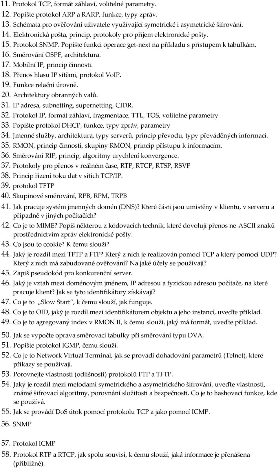 Mobilní IP, princip činnosti. 18. Přenos hlasu IP sítěmi, protokol VoIP. 19. Funkce relační úrovně. 20. Architektury obranných valů. 31. IP adresa, subnetting, supernetting, CIDR. 32.