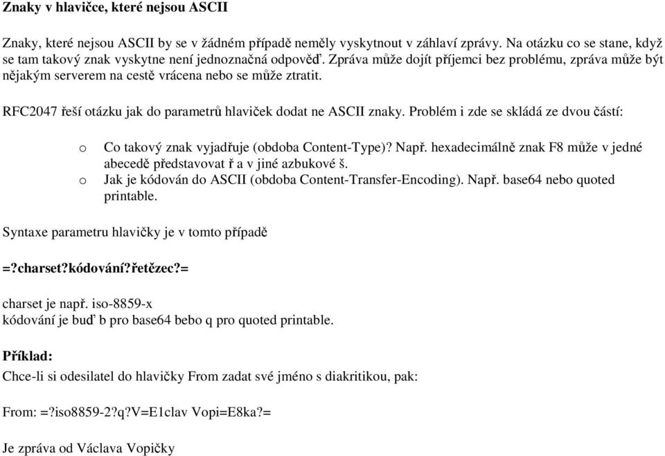 RFC2047 řeší otázku jak do parametrů hlaviček dodat ne ASCII znaky. Problém i zde se skládá ze dvou částí: o o Co takový znak vyjadřuje (obdoba Content-Type)? Např.