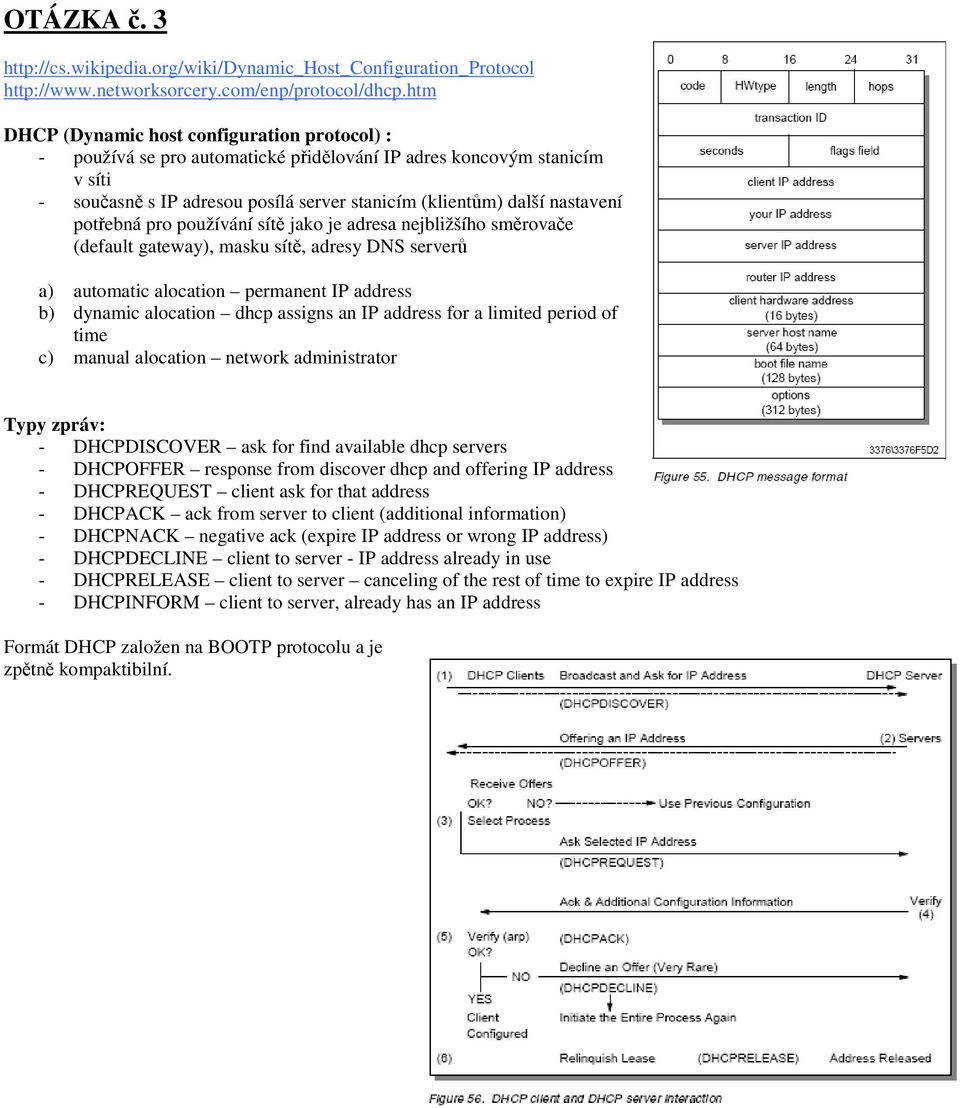 potřebná pro používání sítě jako je adresa nejbližšího směrovače (default gateway), masku sítě, adresy DNS serverů a) automatic alocation permanent IP address b) dynamic alocation dhcp assigns an IP