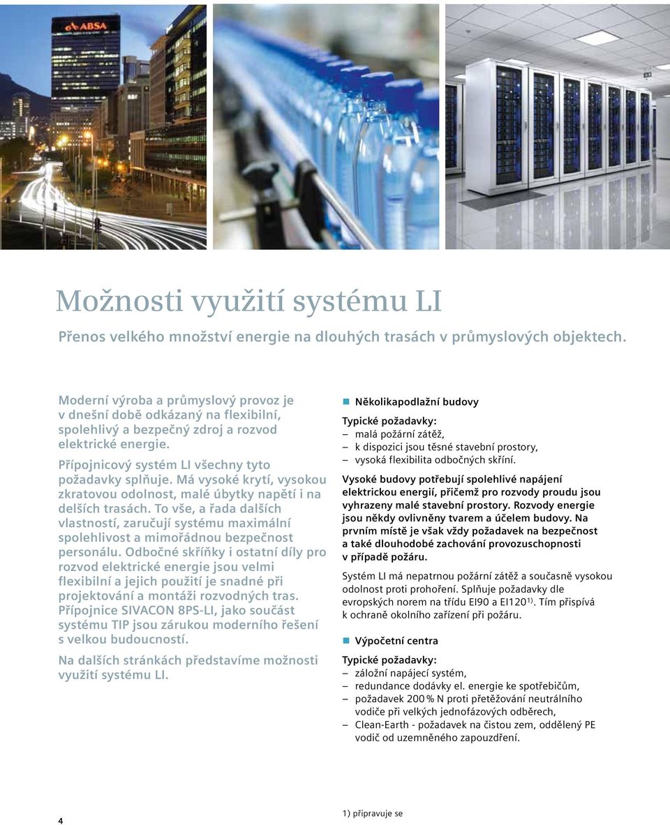 Má vysoké krytí, vysokou zkratovou odolnost, malé úbytky napětí i na delších trasách. To vše, a řada dalších vlastností, zaručují systému maximální spolehlivost a mimořádnou bezpečnost personálu.