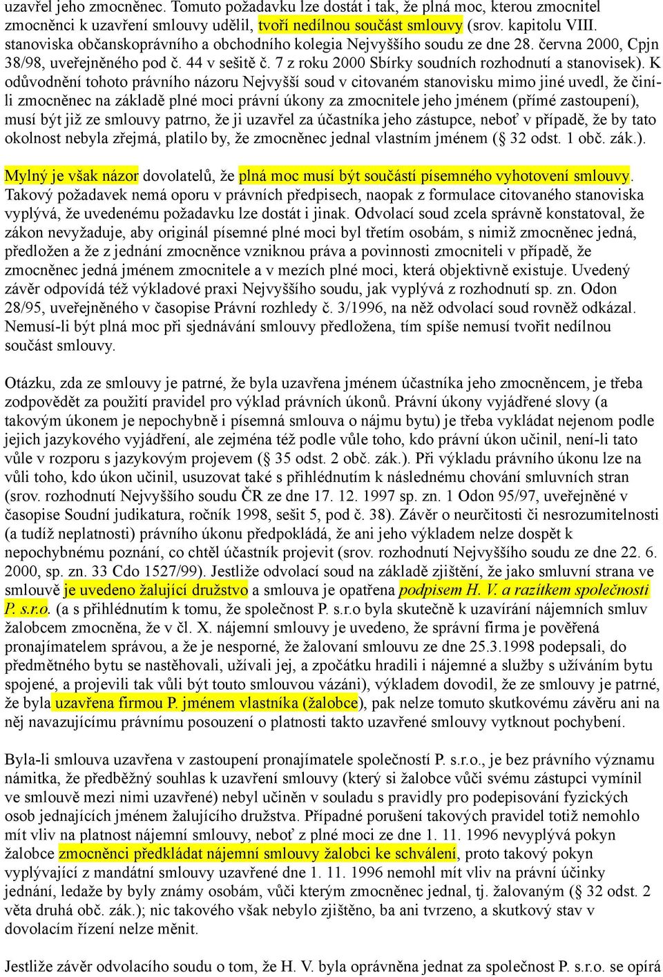 K odůvodnění tohoto právního názoru Nejvyšší soud v citovaném stanovisku mimo jiné uvedl, že činíli zmocněnec na základě plné moci právní úkony za zmocnitele jeho jménem (přímé zastoupení), musí být