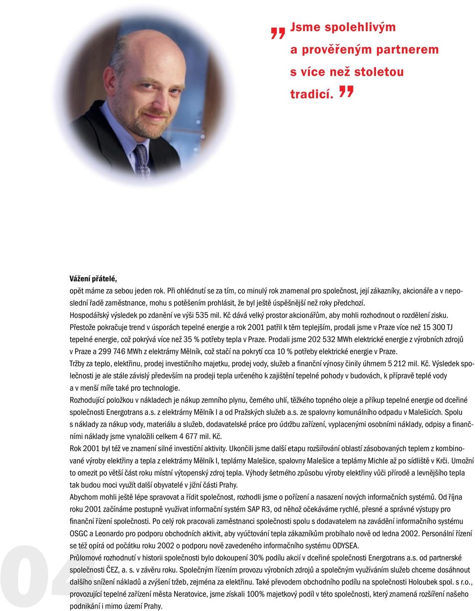 Hospodářský výsledek po zdanění ve výši 535 mil. Kč dává velký prostor akcionářům, aby mohli rozhodnout o rozdělení zisku.