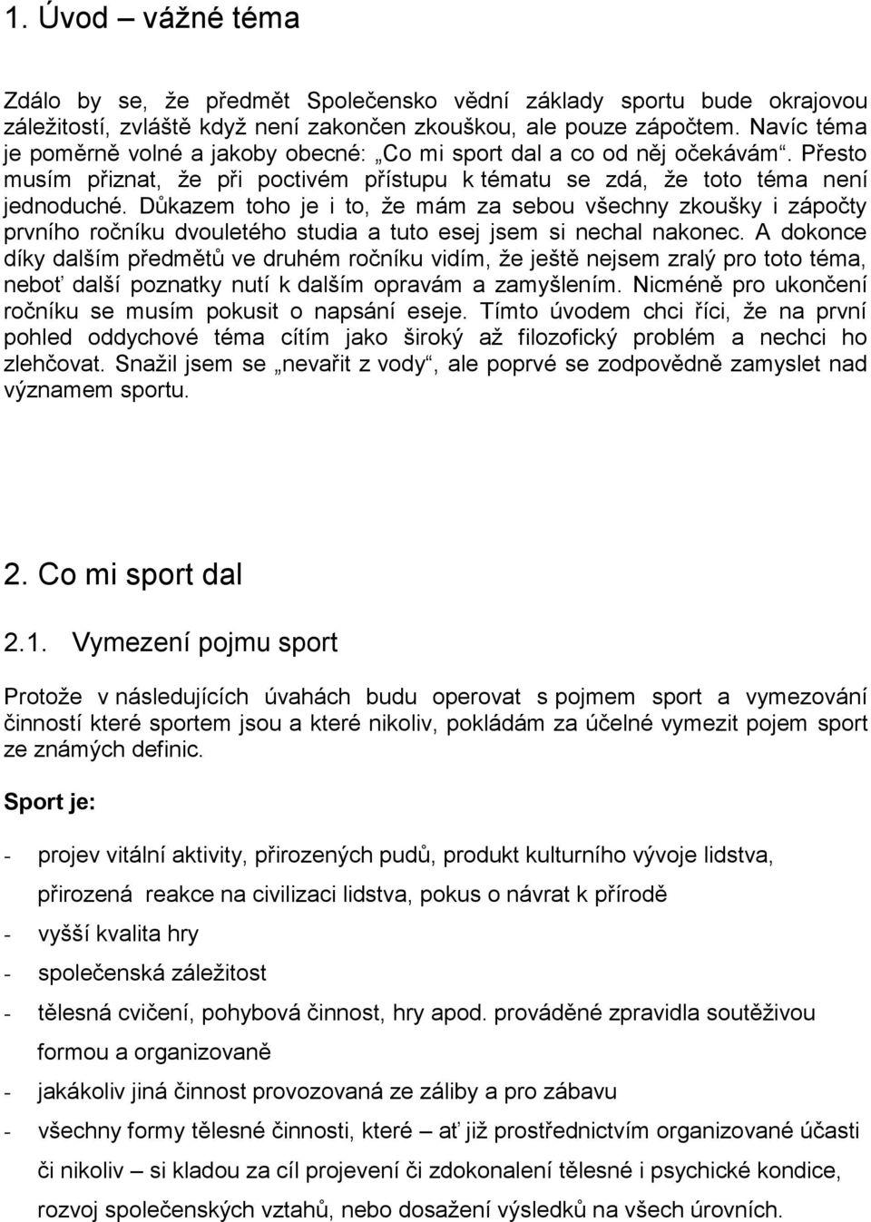 Důkazem toho je i to, že mám za sebou všechny zkoušky i zápočty prvního ročníku dvouletého studia a tuto esej jsem si nechal nakonec.