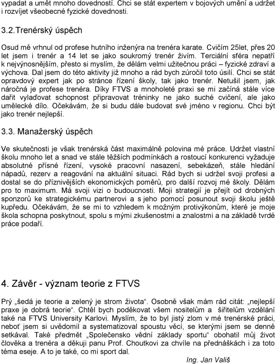 Terciální sféra nepatří k nejvýnosnějším, přesto si myslím, že dělám velmi užitečnou práci fyzické zdraví a výchova. Dal jsem do této aktivity již mnoho a rád bych zúročil toto úsilí.