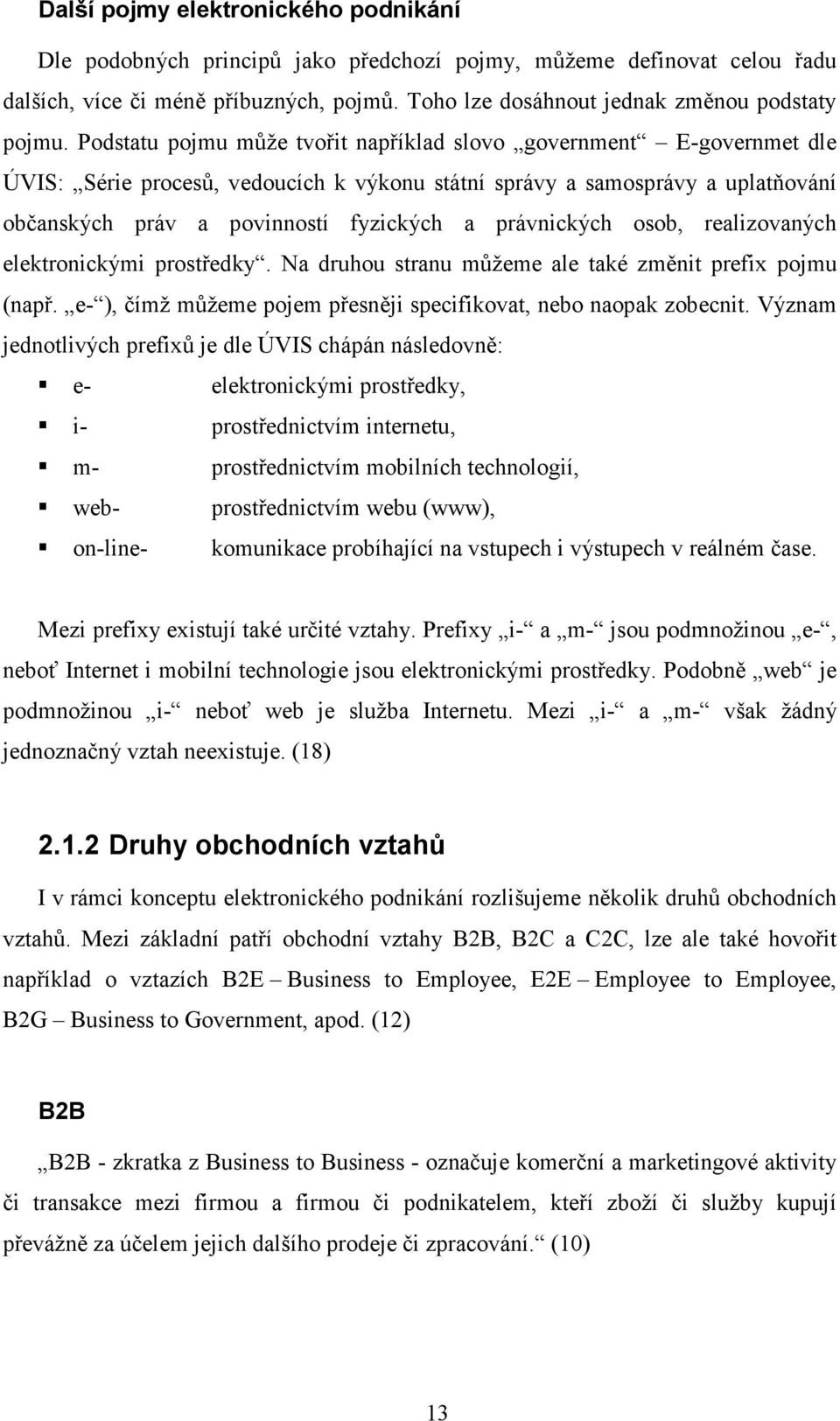 právnických osob, realizovaných elektronickými prostředky. Na druhou stranu můžeme ale také změnit prefix pojmu (např. e- ), čímž můžeme pojem přesněji specifikovat, nebo naopak zobecnit.