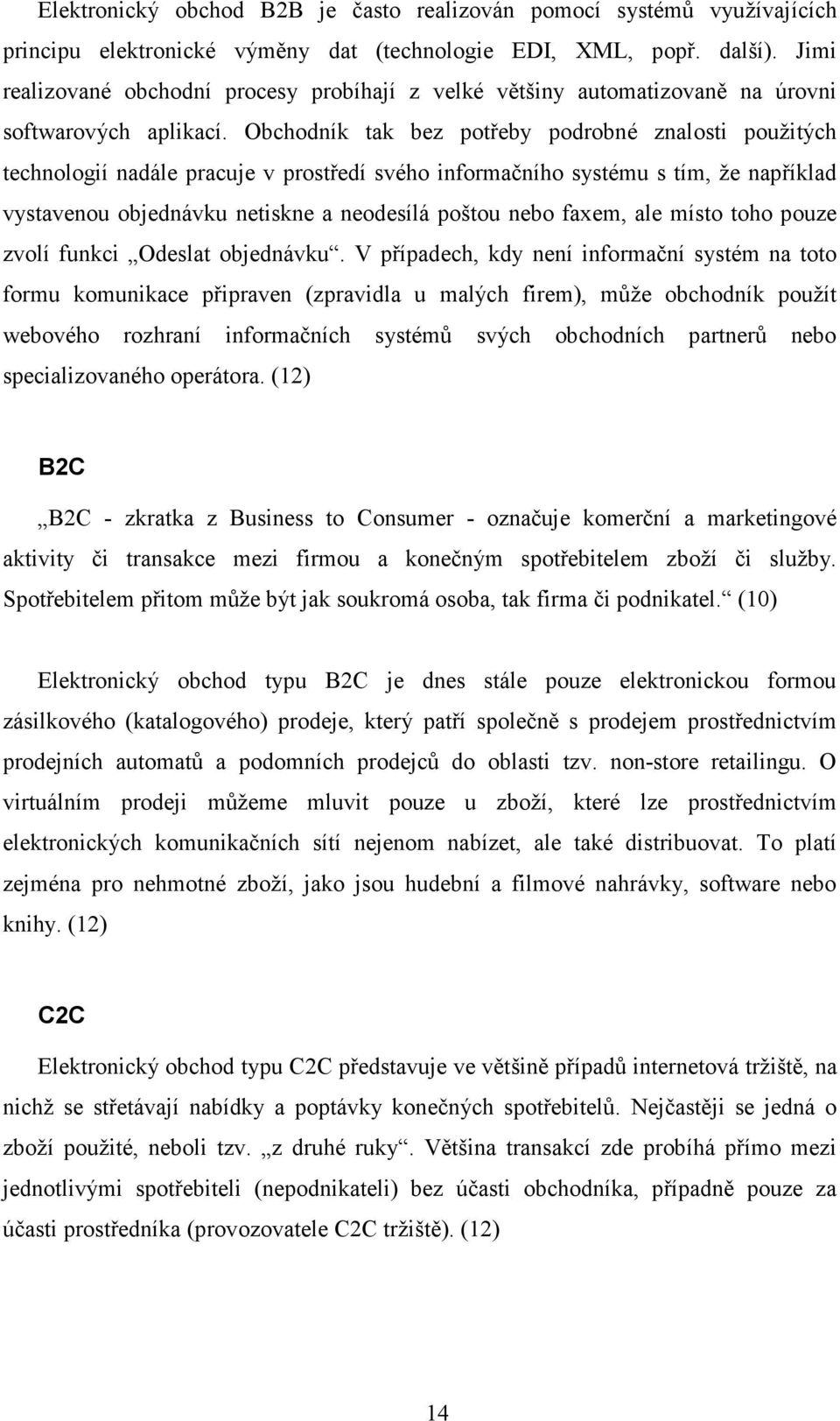 Obchodník tak bez potřeby podrobné znalosti použitých technologií nadále pracuje v prostředí svého informačního systému s tím, že například vystavenou objednávku netiskne a neodesílá poštou nebo