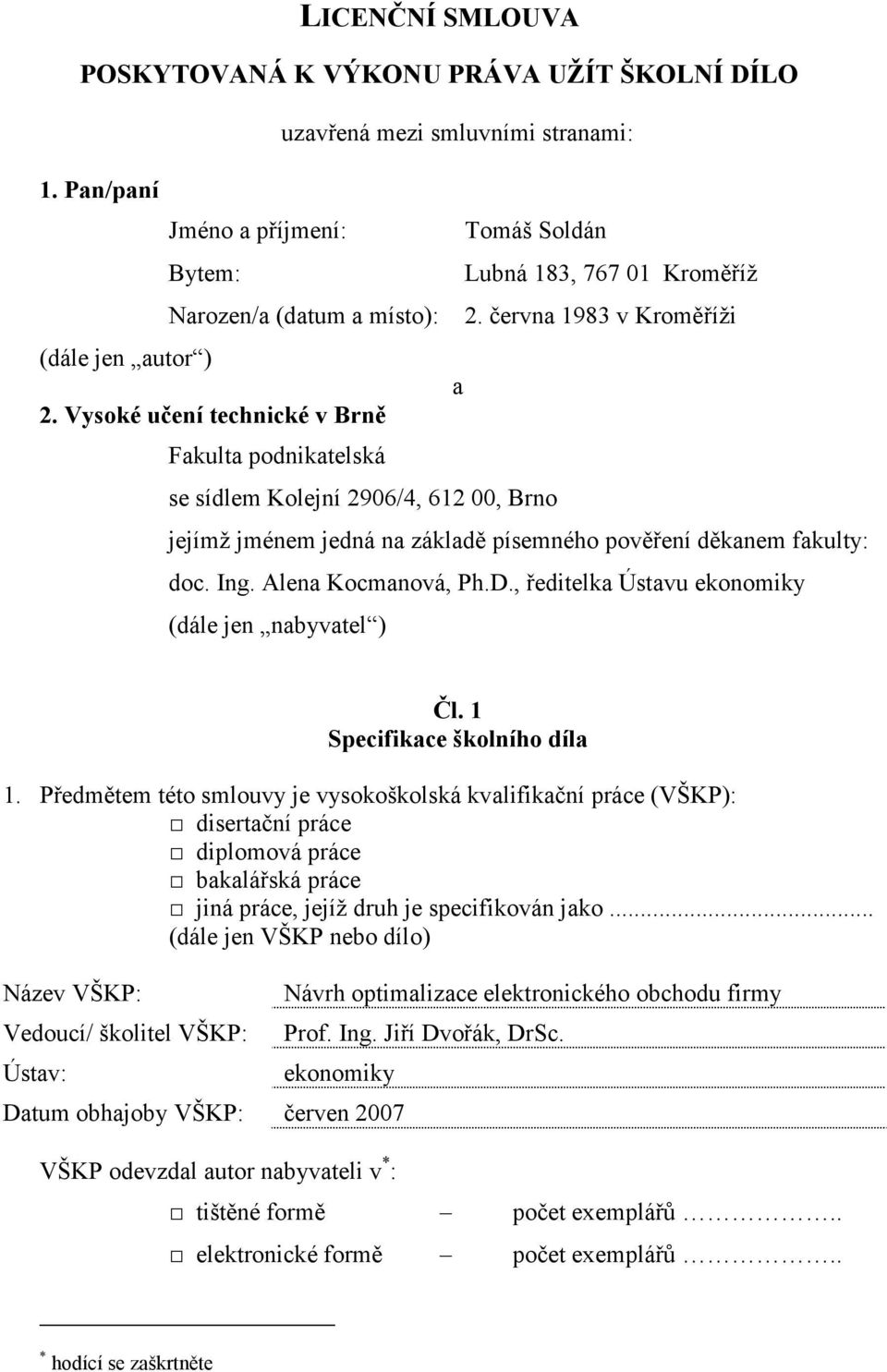 Vysoké učení technické v Brně Fakulta podnikatelská se sídlem Kolejní 2906/4, 612 00, Brno jejímž jménem jedná na základě písemného pověření děkanem fakulty: doc. Ing. Alena Kocmanová, Ph.D.