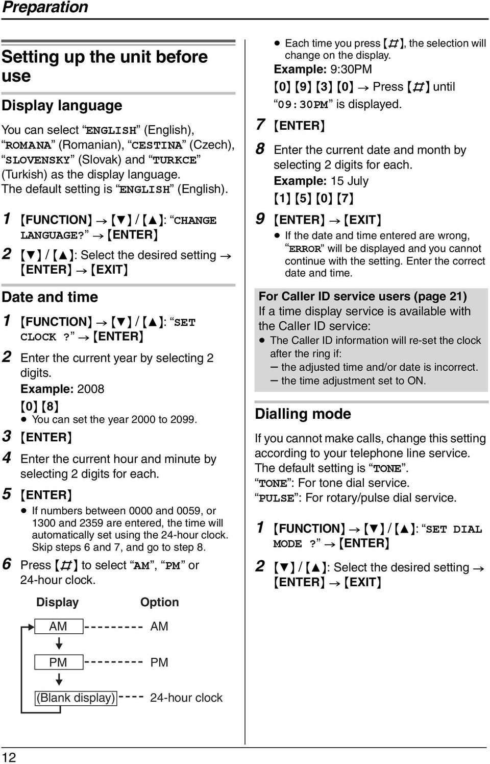 > {ENTER} 2 {4} / {3}: Select the desired setting > {ENTER} > {EXIT} Date and time 1 {FUNCTION} > {4} / {3}: SET CLOCK? > {ENTER} 2 Enter the current year by selecting 2 digits.