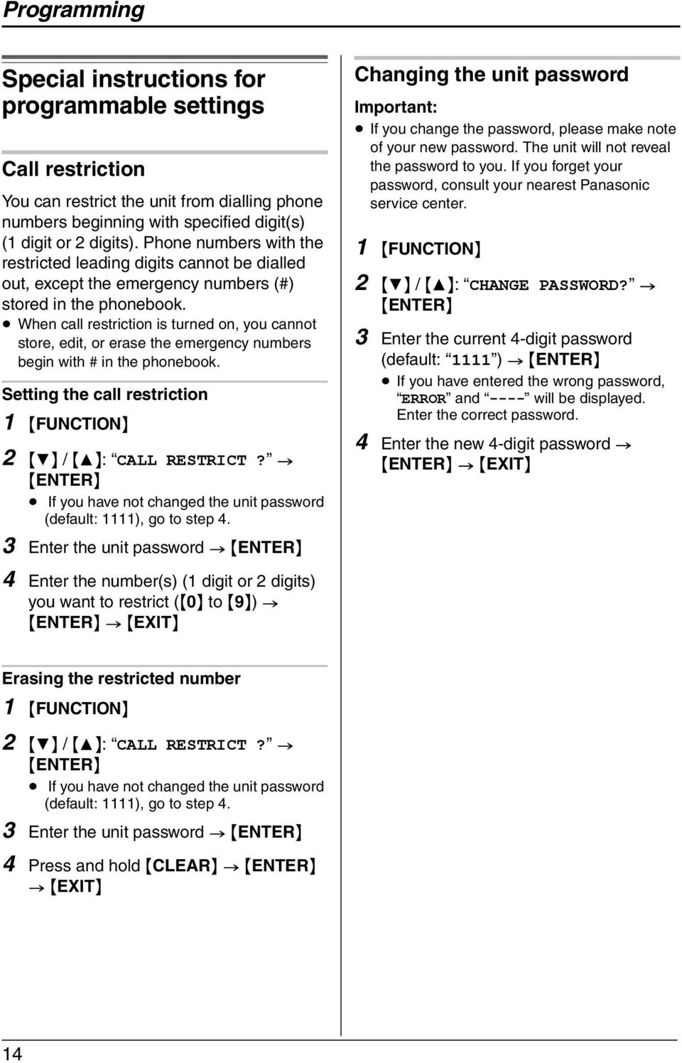 When call restriction is turned on, you cannot store, edit, or erase the emergency numbers begin with # in the phonebook. Setting the call restriction 1 {FUNCTION} 2 {4} / {3}: CALL RESTRICT?