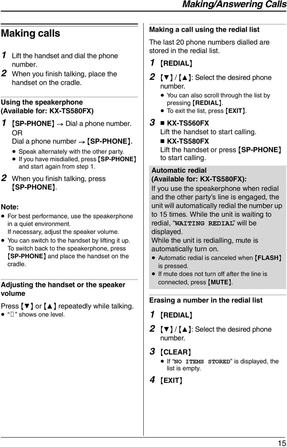 If you have misdialled, press {SP-PHONE} and start again from step 1. 2 When you finish talking, press {SP-PHONE}. Note: For best performance, use the speakerphone in a quiet environment.