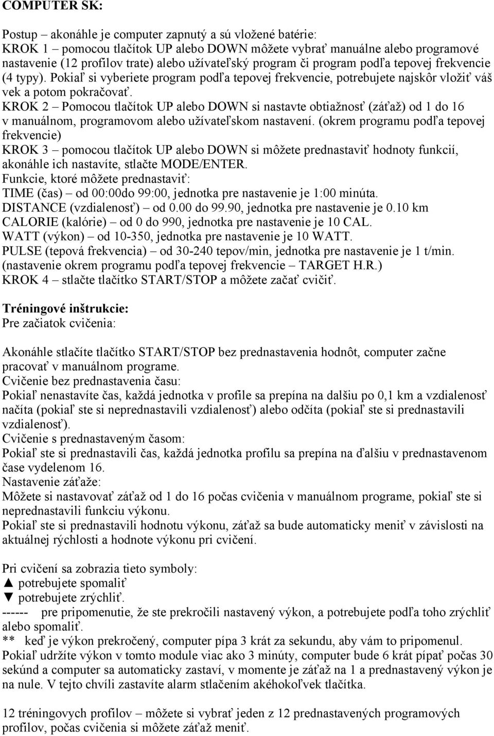 KROK 2 Pomocou tlačítok UP alebo DOWN si nastavte obtiažnosť (záťaž) od 1 do 16 v manuálnom, programovom alebo užívateľskom nastavení.