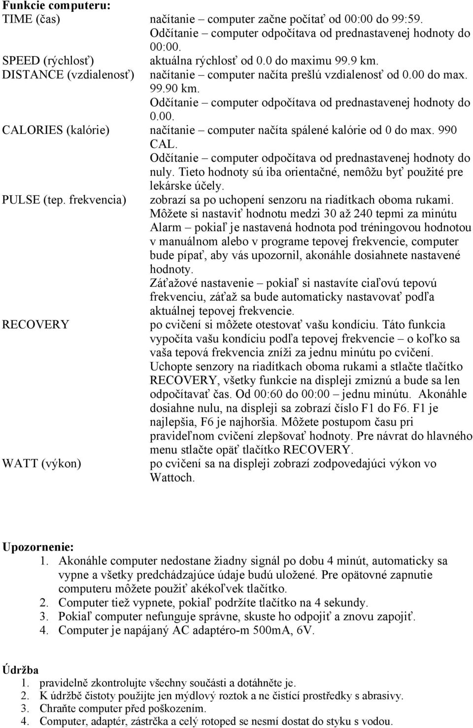 Odčítanie computer odpočítava od prednastavenej hodnoty do 0.00. CALORIES (kalórie) načítanie computer načíta spálené kalórie od 0 do max. 990 CAL.