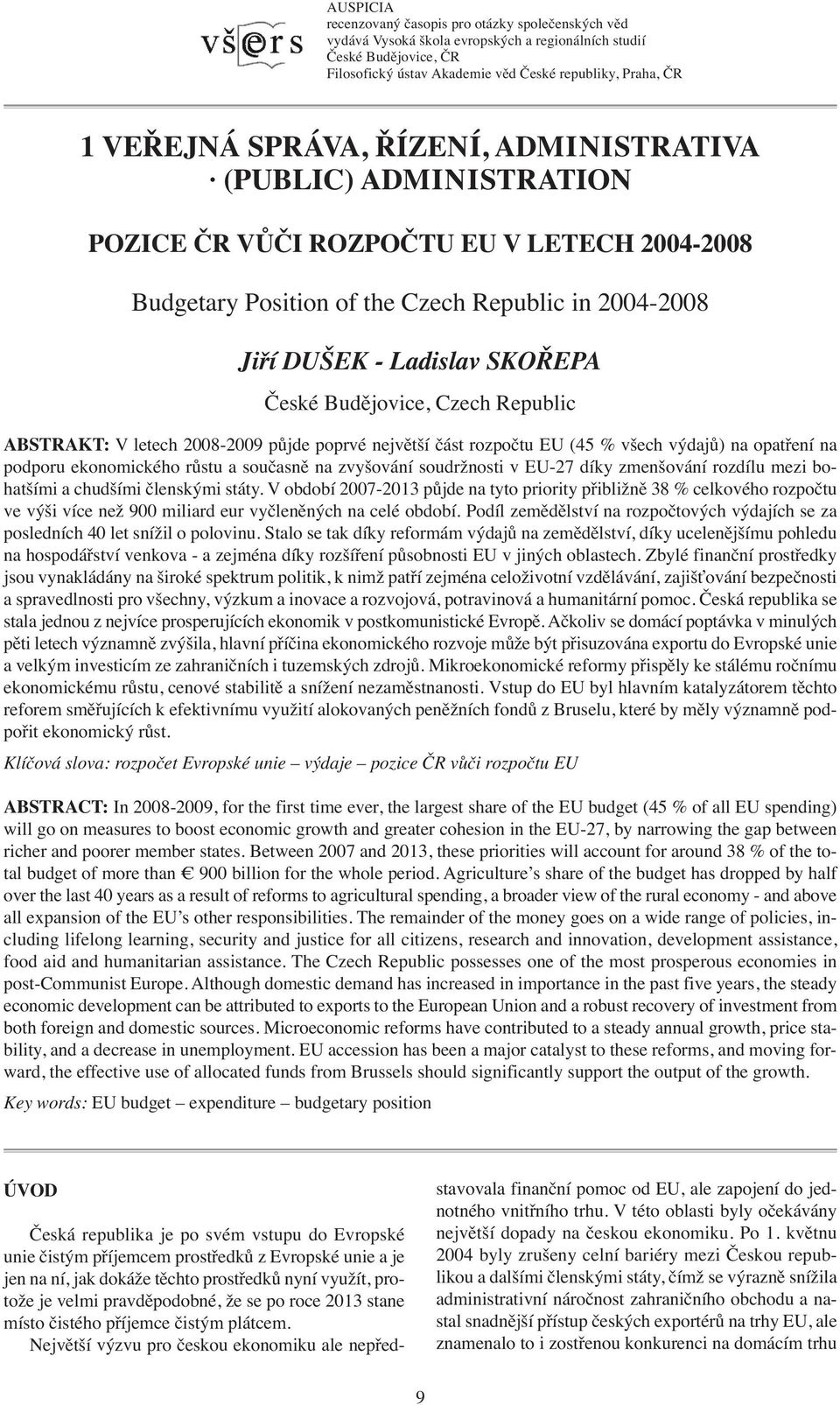 Budějovice, Czech Republic ABSTRAKT: V letech 2008-2009 půjde poprvé největší část rozpočtu EU (45 % všech výdajů) na opatření na podporu ekonomického růstu a současně na zvyšování soudržnosti v