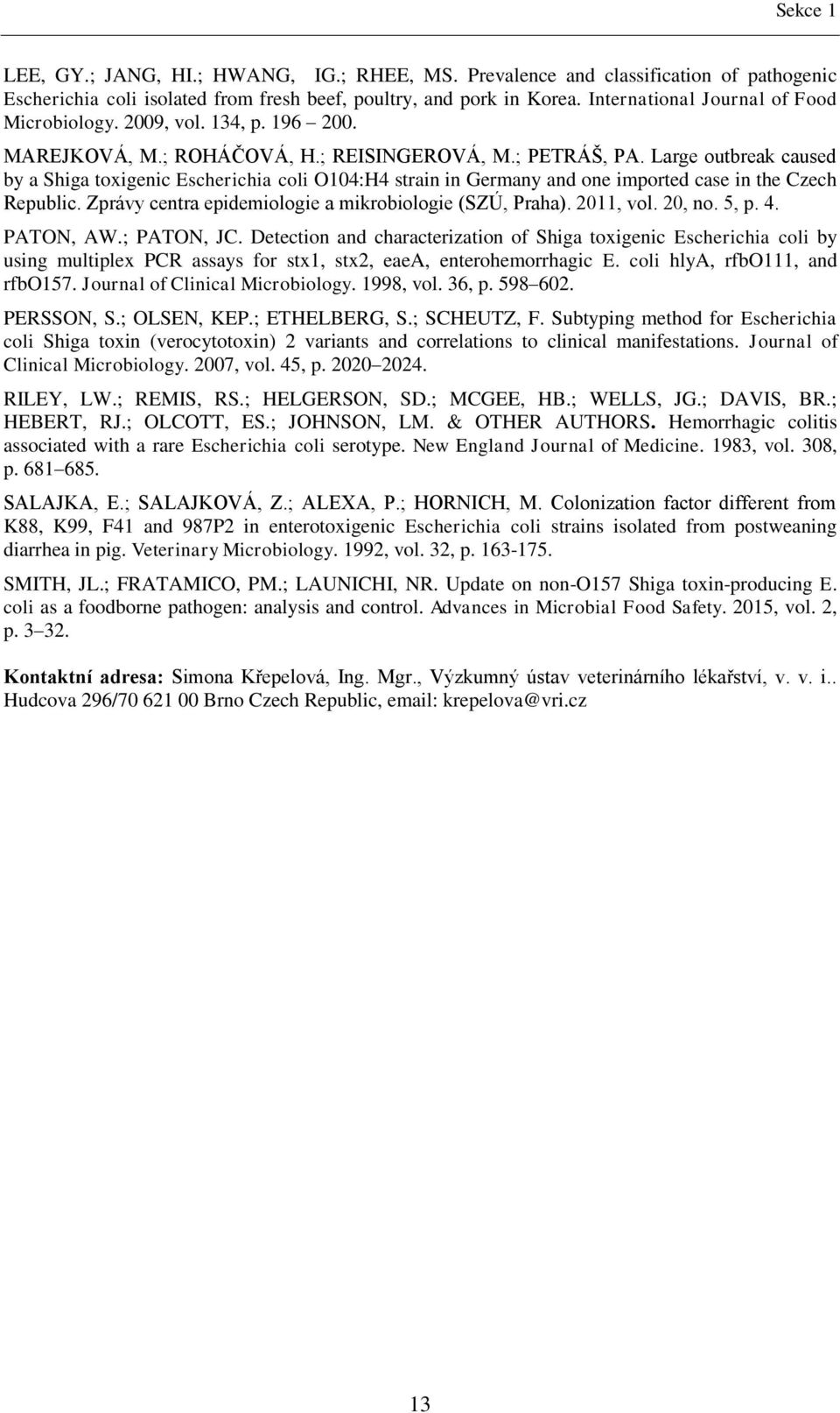 Large outbreak caused by a Shiga toxigenic Escherichia coli O104:H4 strain in Germany and one imported case in the Czech Republic. Zprávy centra epidemiologie a mikrobiologie (SZÚ, Praha). 2011, vol.