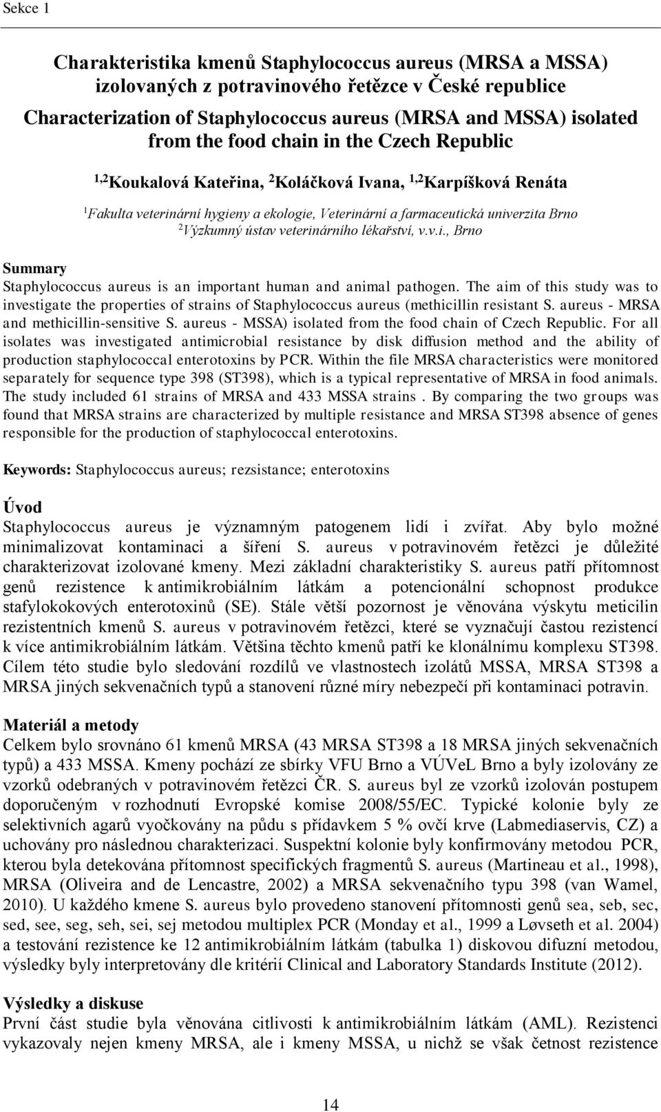 ústav veterinárního lékařství, v.v.i., Brno Summary Staphylococcus aureus is an important human and animal pathogen.