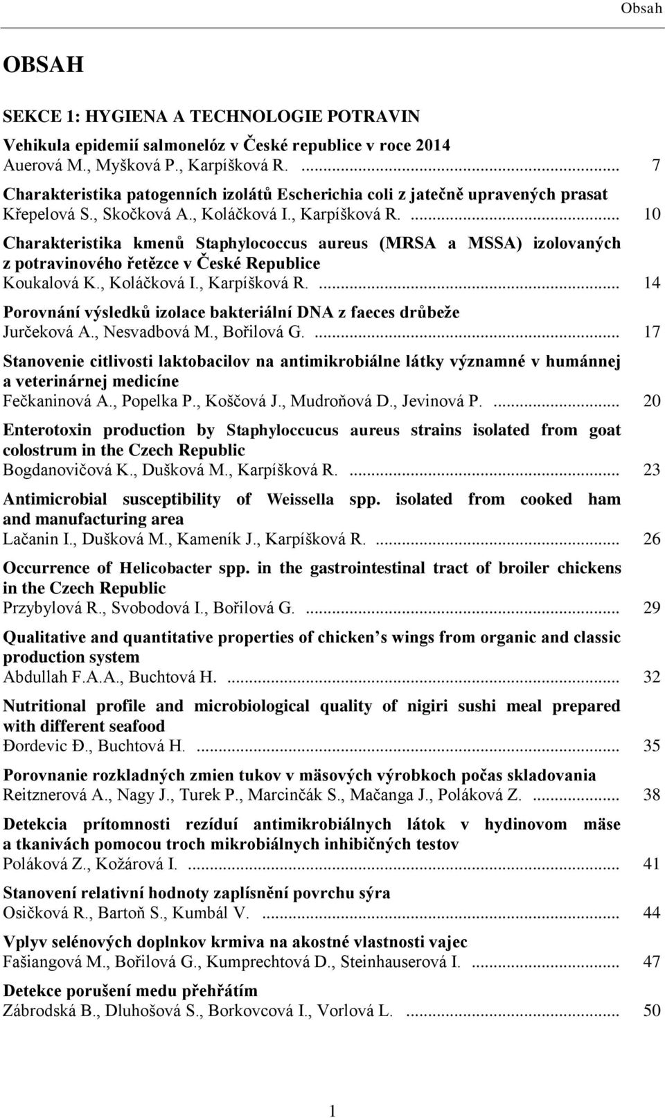 ... 10 Charakteristika kmenů Staphylococcus aureus (MRSA a MSSA) izolovaných z potravinového řetězce v České Republice Koukalová K., Koláčková I., Karpíšková R.