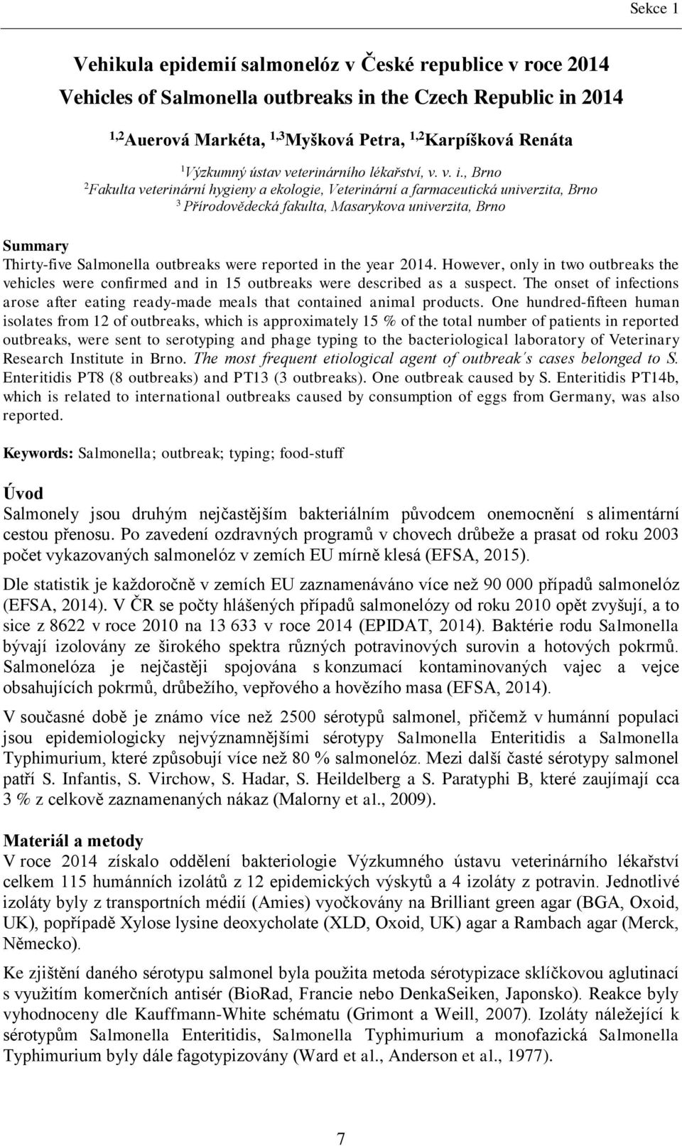 , Brno 2 Fakulta veterinární hygieny a ekologie, Veterinární a farmaceutická univerzita, Brno 3 Přírodovědecká fakulta, Masarykova univerzita, Brno Summary Thirty-five Salmonella outbreaks were