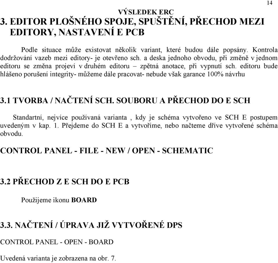 editoru bude hlášeno porušení integrity- můžeme dále pracovat- nebude však garance 100% návrhu 14 3.1 TVORBA / NAČTENÍ SCH.