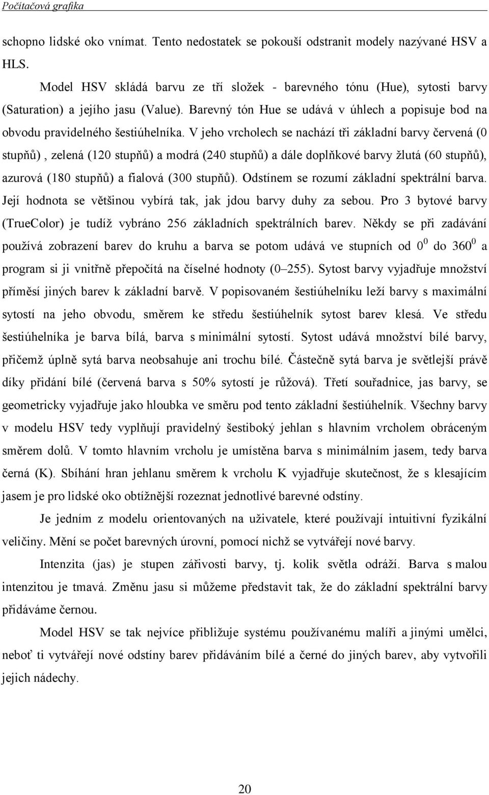 V jeho vrcholech se nachází tři základní barvy červená (0 stupňů), zelená (120 stupňů) a modrá (240 stupňů) a dále doplňkové barvy žlutá (60 stupňů), azurová (180 stupňů) a fialová (300 stupňů).