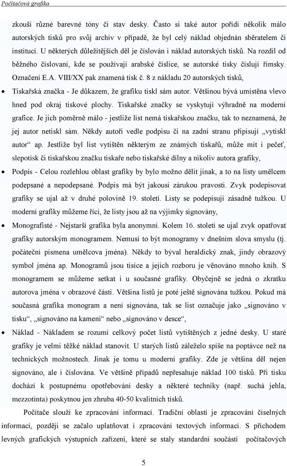 VIII/XX pak znamená tisk č. 8 z nákladu 20 autorských tisků, Tiskařská značka - Je důkazem, že grafiku tiskl sám autor. Většinou bývá umístěna vlevo hned pod okraj tiskové plochy.