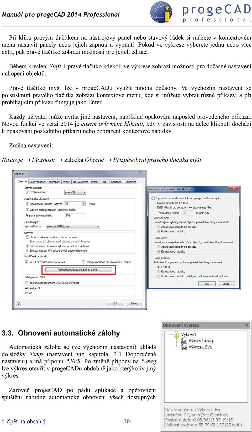 Během kreslení Shift + pravé tlačítko kdekoli ve výkrese zobrazí možnosti pro dočasné nastavení uchopení objektů. Pravé tlačítko myši lze v progecadu využít mnoha způsoby.