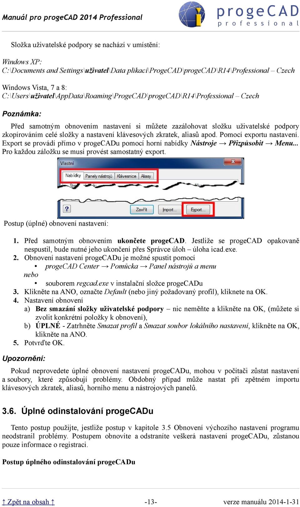 nastavení klávesových zkratek, aliasů apod. Pomocí exportu nastavení. Export se provádí přímo v progecadu pomocí horní nabídky Nástroje Přizpůsobit Menu.