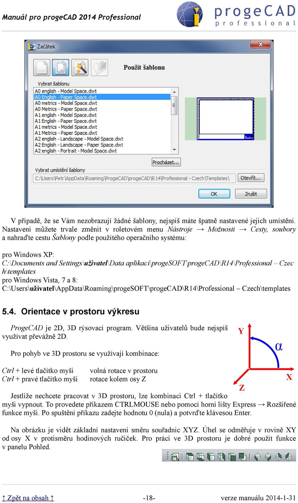 aplikací\progesoft\progecad\r14\professional Czec h\templates pro Windows Vista, 7 a 8: C:\Users\uživatel\AppData\Roaming\progeSOFT\progeCAD\R14\Professional Czech\templates 5.4. Orientace v prostoru výkresu ProgeCAD je 2D, 3D rýsovací program.
