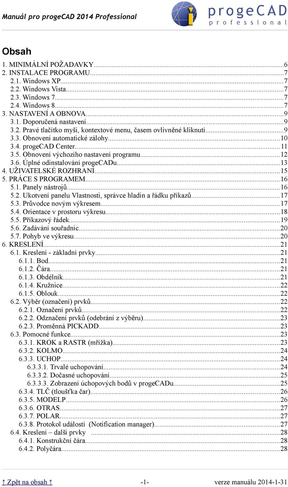 PRÁCE S PROGRAMEM...16 5.1. Panely nástrojů...16 5.2. Ukotvení panelu Vlastnosti, správce hladin a řádku příkazů...17 5.3. Průvodce novým výkresem...17 5.4. Orientace v prostoru výkresu...18 5.5. Příkazový řádek.