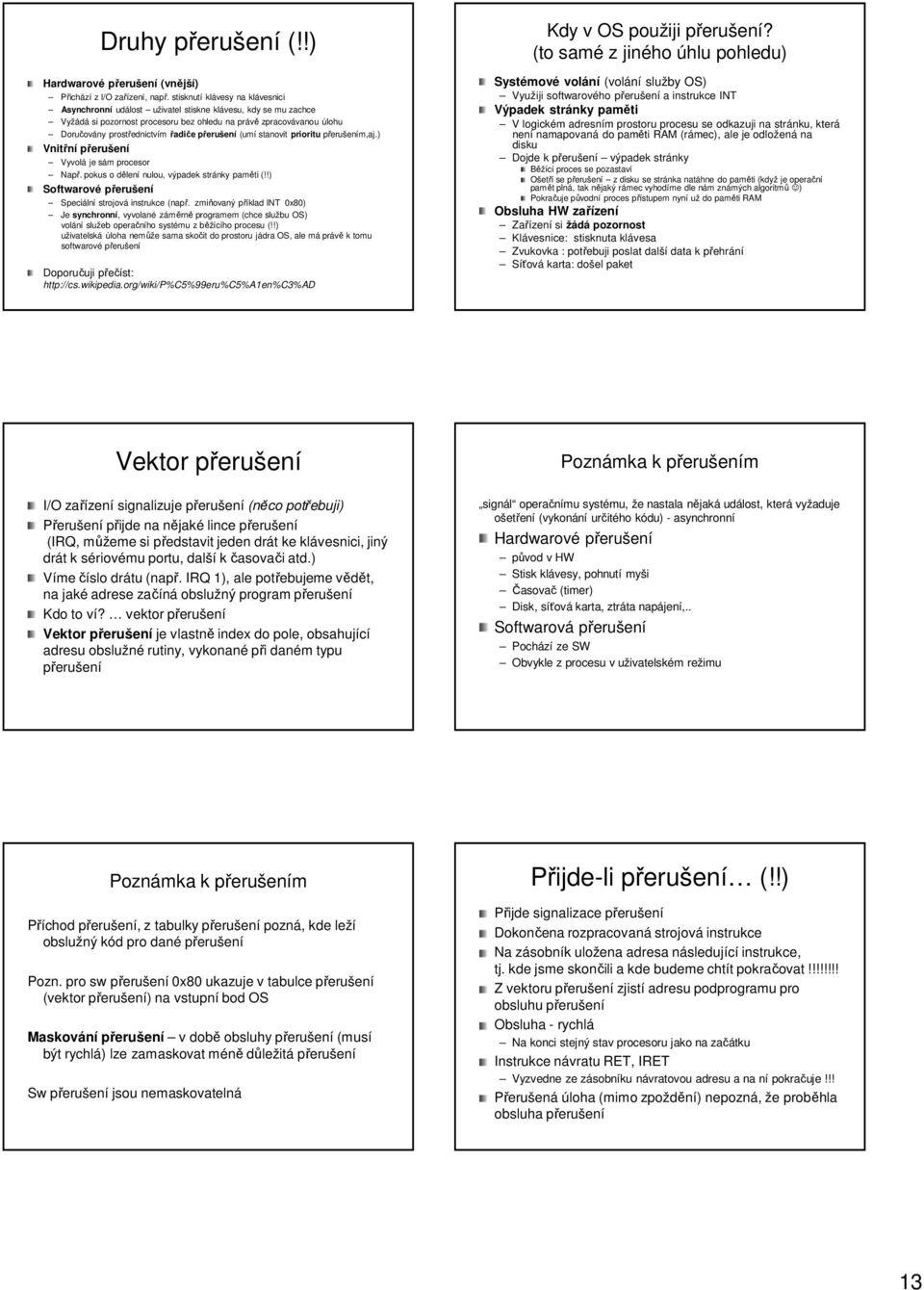 přerušení (umí stanovit prioritu přerušením,aj.) Vnitřní přerušení Vyvolá je sám procesor Např. pokus o dělení nulou, výpadek stránky paměti (!