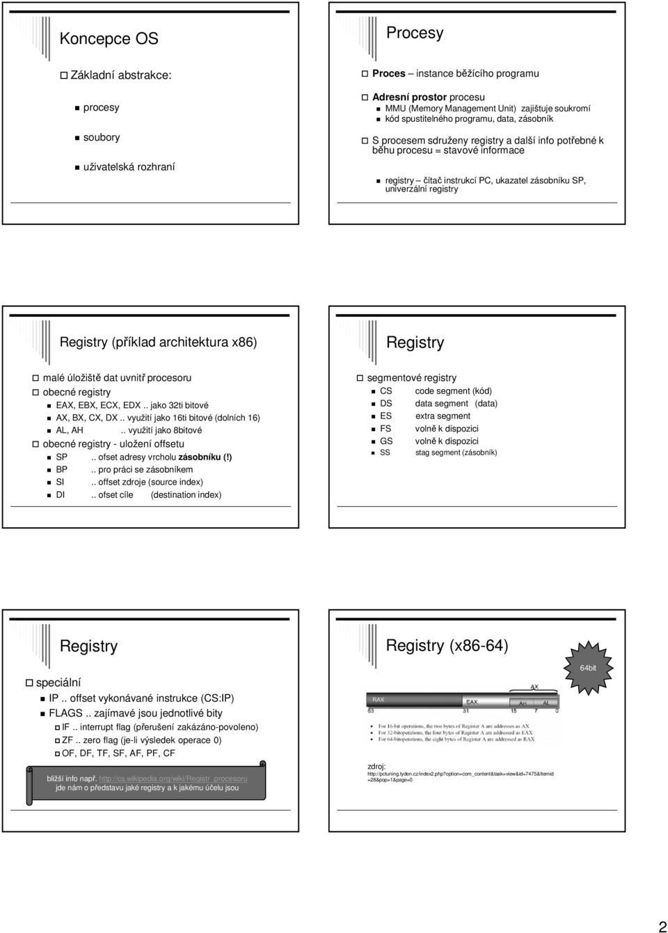 Registry (příklad architektura x86) Registry malé úložiště dat uvnitř procesoru obecné registry EAX, EBX, ECX, EDX.. jako 32ti bitové AX, BX, CX, DX.. využití jako 16ti bitové (dolních 16) AL, AH.