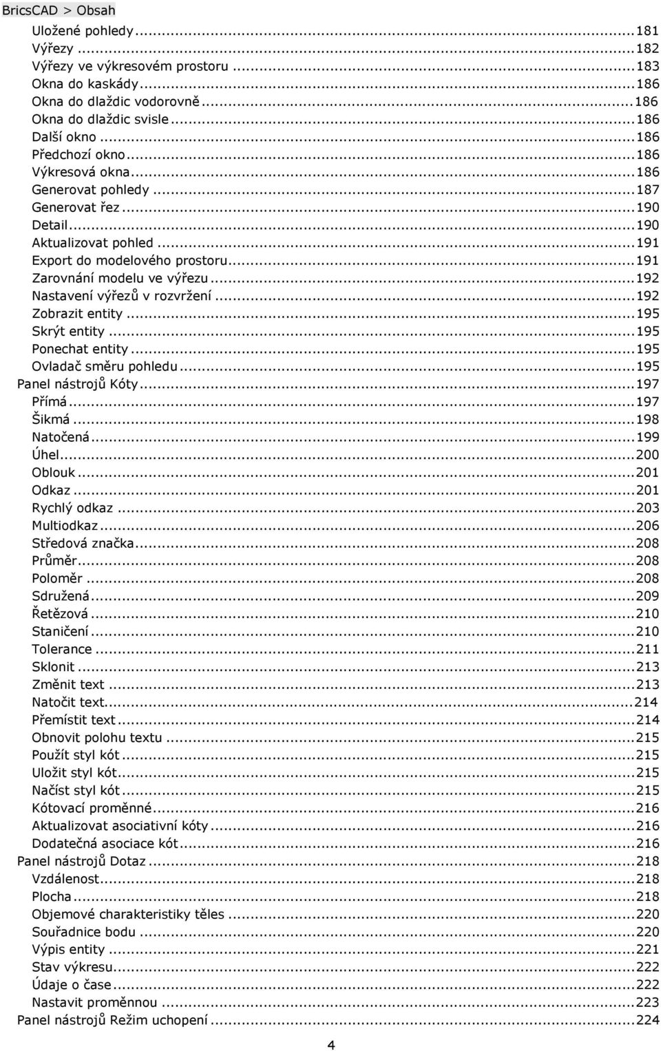 ..192 Nastavení výřezů v rozvržení...192 Zobrazit entity...195 Skrýt entity...195 Ponechat entity...195 Ovladač směru pohledu...195 Panel nástrojů Kóty...197 Přímá...197 Šikmá...198 Natočená...199 Úhel.