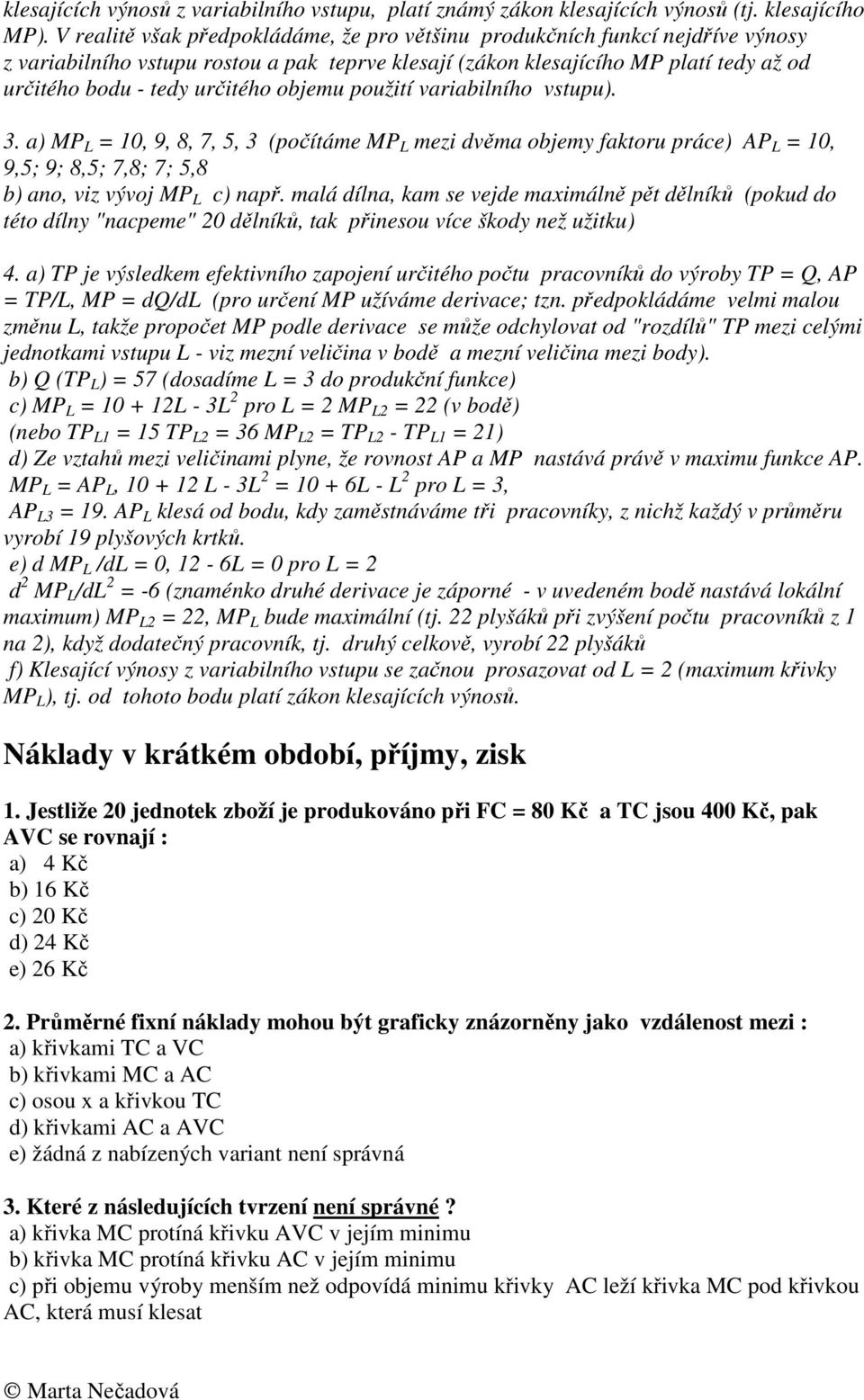 objemu použití variabilního vstupu). 3. a) MP L = 10, 9, 8, 7, 5, 3 (počítáme MP L mezi dvěma objemy faktoru práce) AP L = 10, 9,5; 9; 8,5; 7,8; 7; 5,8 b) ano, viz vývoj MP L c) např.