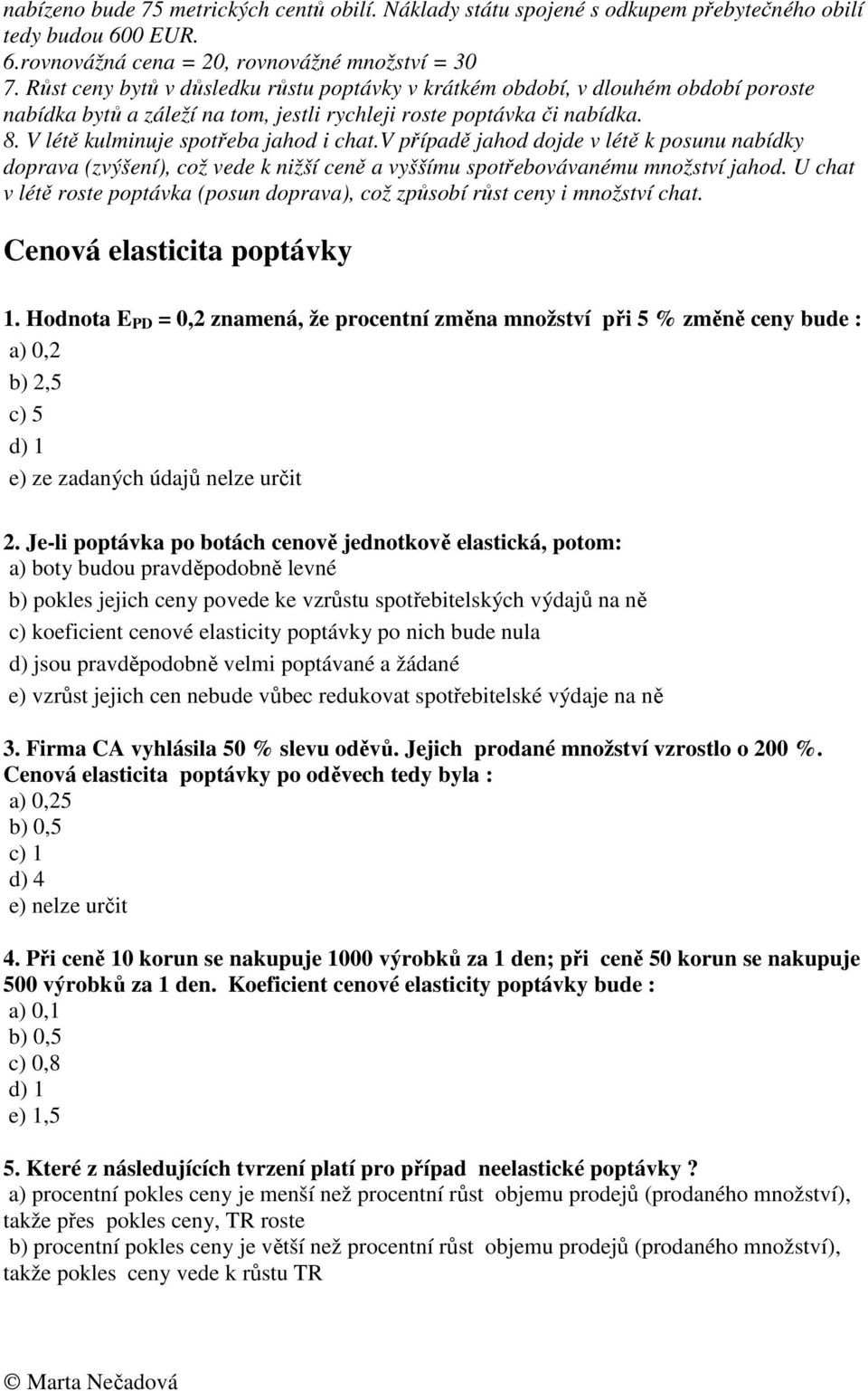 v případě jahod dojde v létě k posunu nabídky doprava (zvýšení), což vede k nižší ceně a vyššímu spotřebovávanému množství jahod.