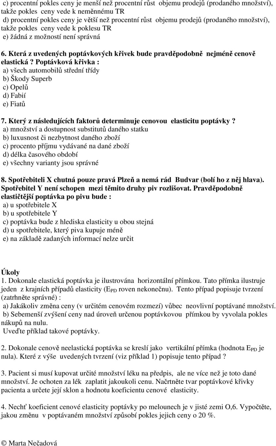 Poptávková křivka : a) všech automobilů střední třídy b) Škody Superb c) Opelů d) Fabií e) Fiatů 7. Který z následujících faktorů determinuje cenovou elasticitu poptávky?