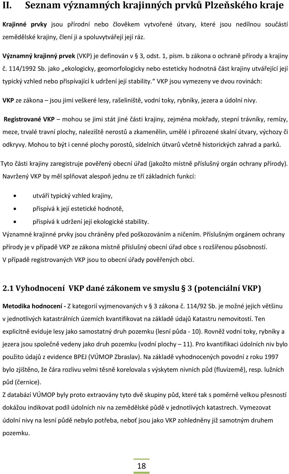 jako ekologicky, geomorfologicky nebo esteticky hodnotná část krajiny utvářející její typický vzhled nebo přispívající k udržení její stability.