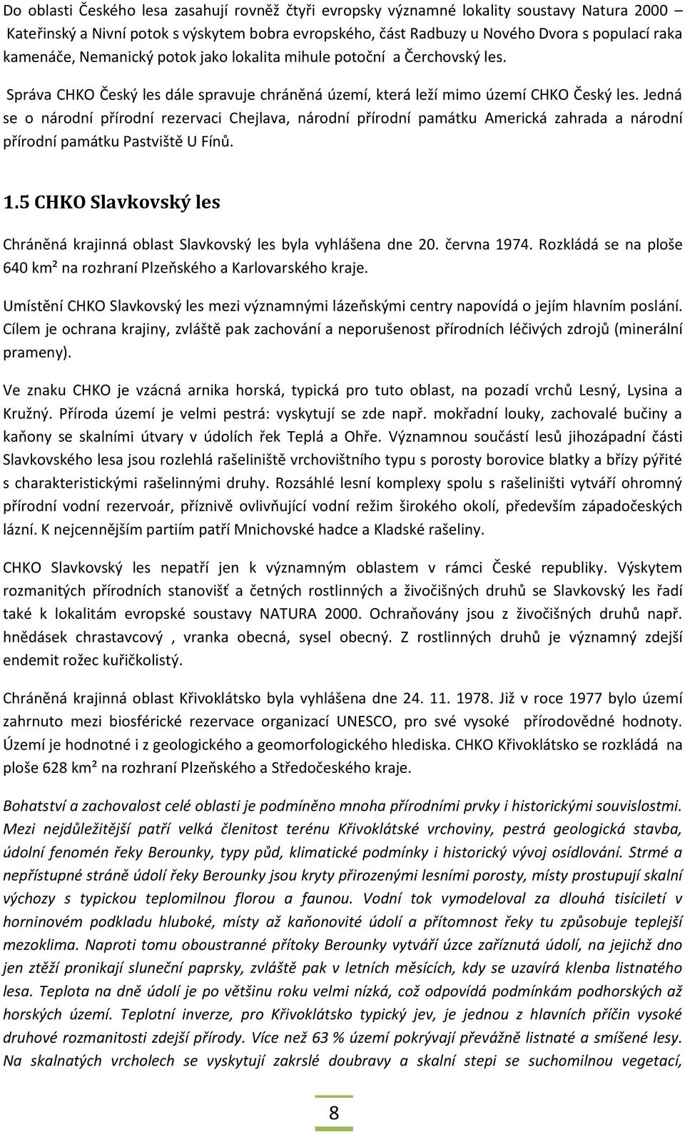 Jedná se o národní přírodní rezervaci Chejlava, národní přírodní památku Americká zahrada a národní přírodní památku Pastviště U Fínů. 1.